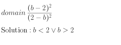 The domain of ((b-2)^2)/((2-b)^2) is b<2\lor b>2